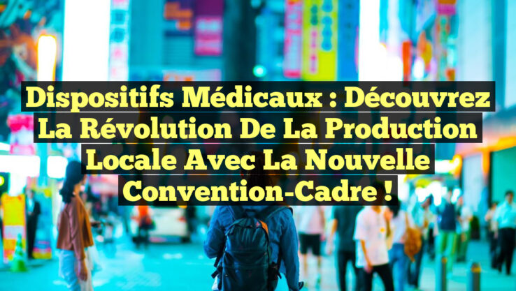 Dispositifs Médicaux : Découvrez la Révolution de la Production Locale avec la Nouvelle Convention-Cadre !