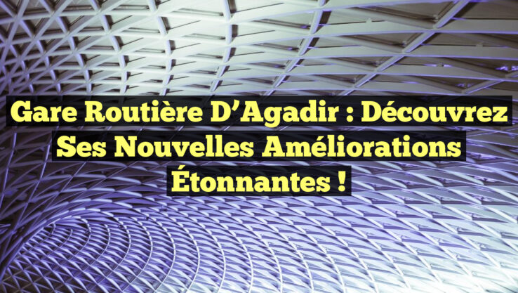 <p><strong>Gare Routière d’Agadir : Découvrez ses Nouvelles Améliorations Étonnantes !</strong></p> Gare Routière d’Agadir : Découvrez ses Nouvelles Améliorations Étonnantes !