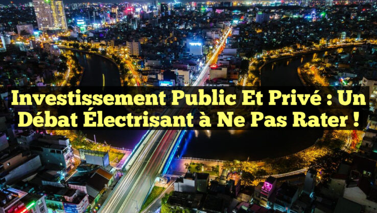 Investissement Public et Privé : Un Débat Électrisant à Ne Pas Rater !