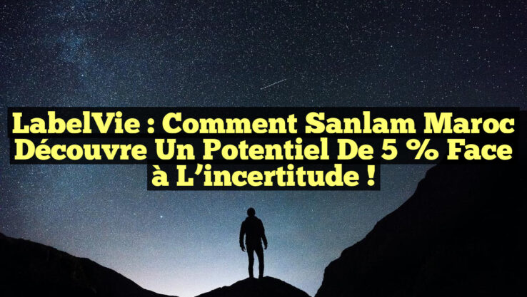 LabelVie : Comment Sanlam Maroc découvre un potentiel de 5 % face à l’incertitude !