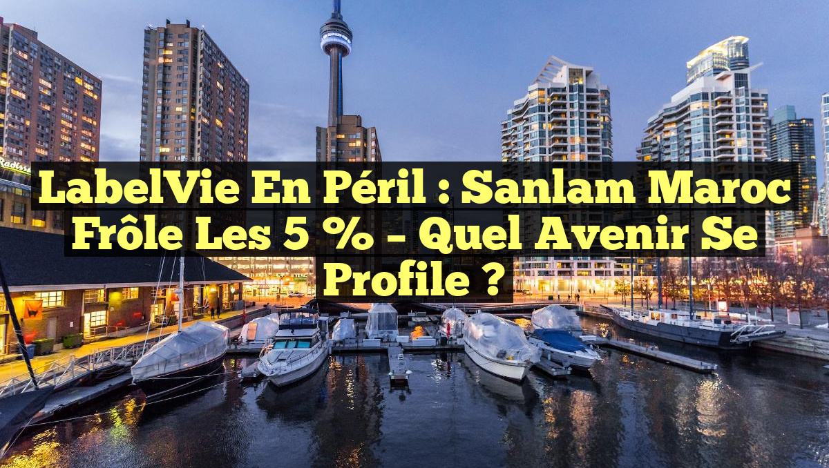 LabelVie en Péril : Sanlam Maroc Frôle les 5 % – Quel Avenir se Profile ?