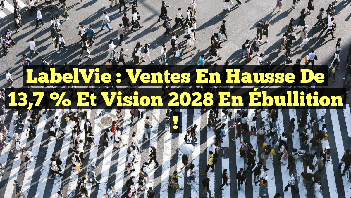 LabelVie : Ventes en Hausse de 13,7 % et Vision 2028 en Ébullition !