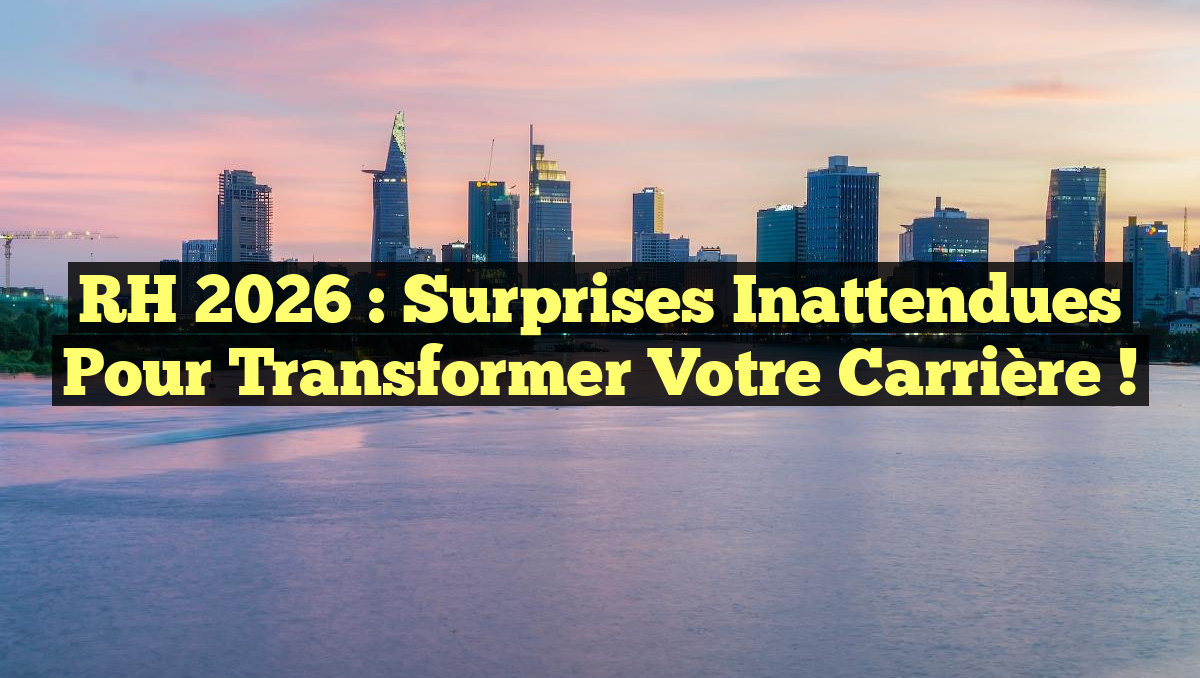 RH 2026 : Surprises Inattendues pour Transformer Votre Carrière !