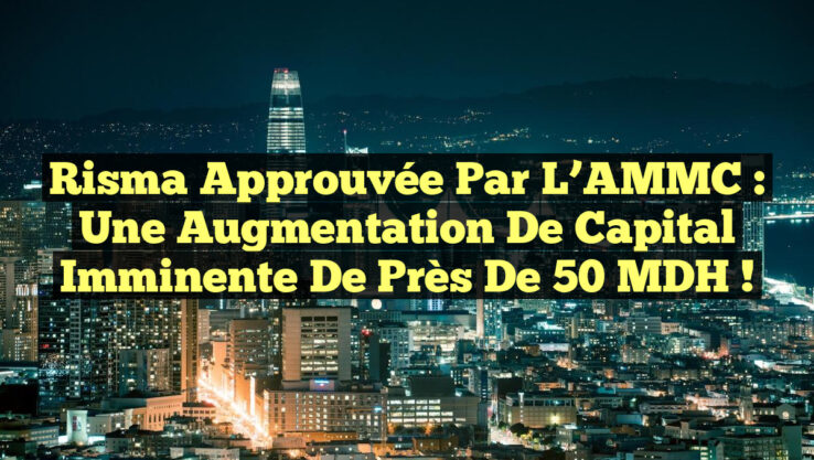 Risma approuvée par l’AMMC : une Augmentation de Capital Imminente de Près de 50 MDH !