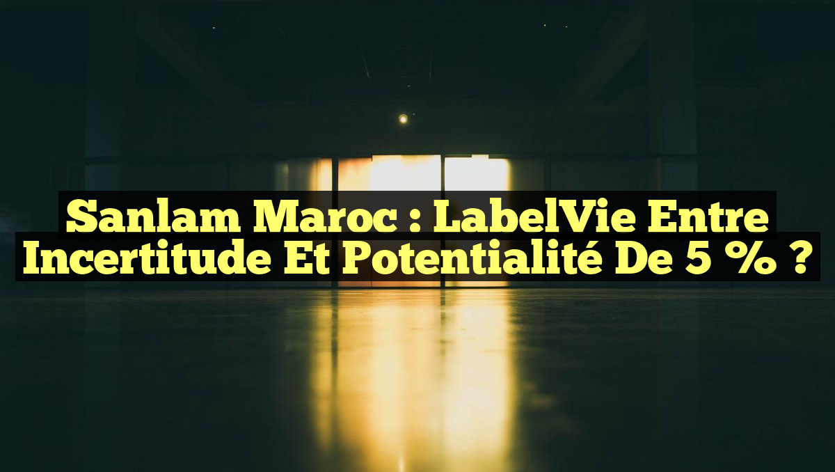 Sanlam Maroc : LabelVie entre Incertitude et Potentialité de 5 % ?