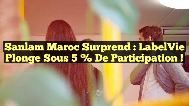 Sanlam Maroc Surprend : LabelVie Plonge sous 5 % de Participation !