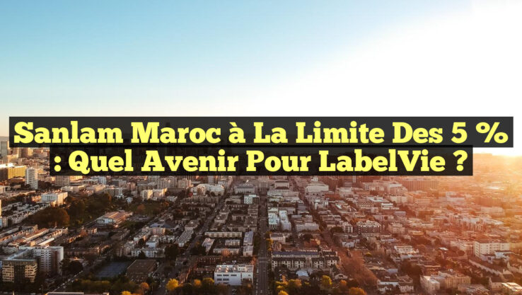 Sanlam Maroc à la Limite des 5 % : Quel Avenir pour LabelVie ?