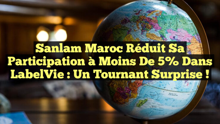 Sanlam Maroc réduit sa participation à moins de 5% dans LabelVie : un tournant surprise !