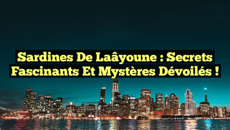 <p><strong>Sardines de Laâyoune : Secrets Fascinants et Mystères Dévoilés !</strong></p> Sardines de Laâyoune : Secrets Fascinants et Mystères Dévoilés !