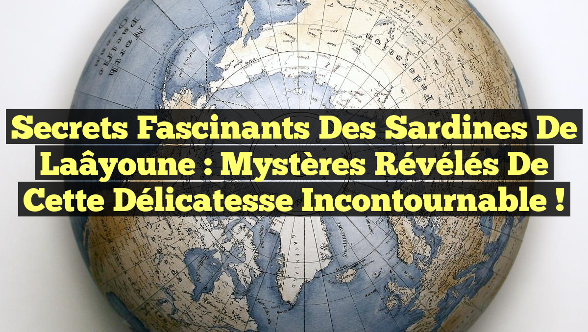 Secrets Fascinants des Sardines de Laâyoune : Mystères Révélés de cette Délicatesse Incontournable !
