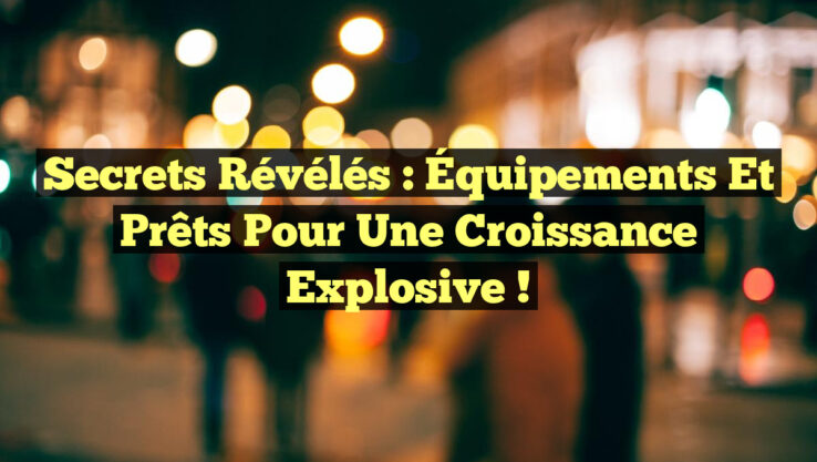Secrets Révélés : Équipements et Prêts pour une Croissance Explosive !