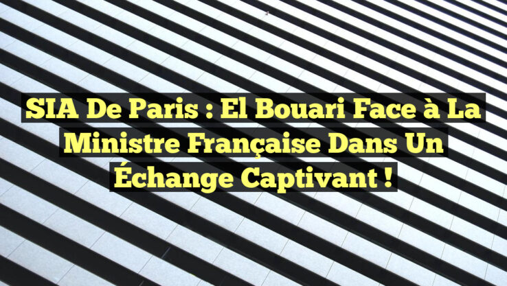 SIA de Paris : El Bouari Face à la Ministre Française dans un Échange Captivant !