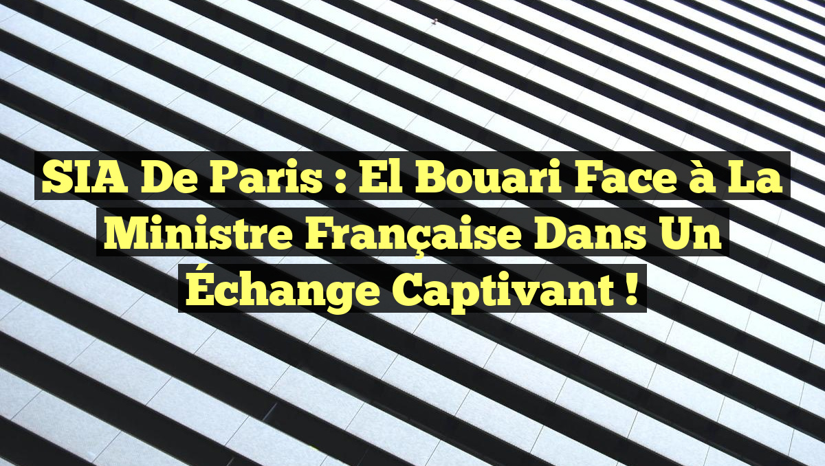 SIA de Paris : El Bouari Face à la Ministre Française dans un Échange Captivant !