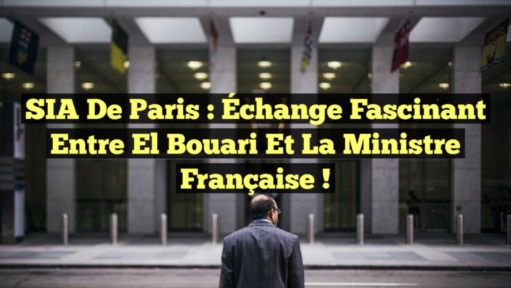 SIA de Paris : Échange Fascinant entre El Bouari et la Ministre Française !