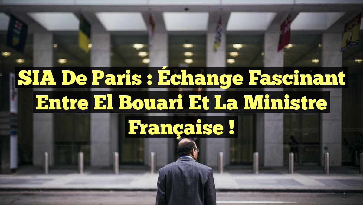 SIA de Paris : Échange Fascinant entre El Bouari et la Ministre Française !