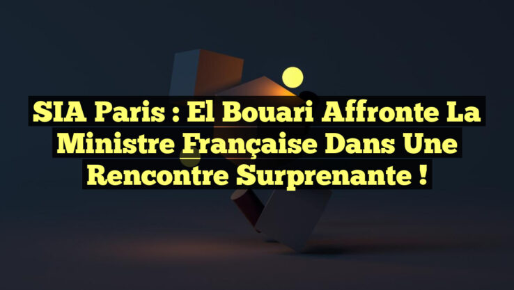 SIA Paris : El Bouari Affronte la Ministre Française dans une Rencontre Surprenante !