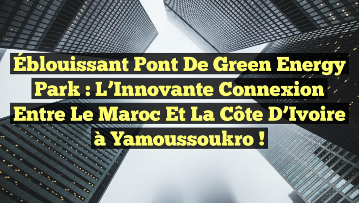 <p><strong>Éblouissant Pont de Green Energy Park : L’Innovante Connexion entre le Maroc et la Côte d’Ivoire à Yamoussoukro !</strong></p> Éblouissant Pont de Green Energy Park : L’Innovante Connexion entre le Maroc et la Côte d’Ivoire à Yamoussoukro !