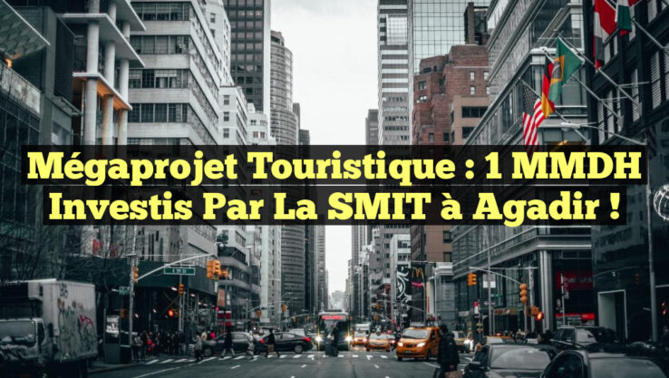Mégaprojet Touristique : 1 MMDH Investis par la SMIT à Agadir !