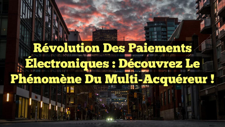 <p><strong>Révolution des Paiements Électroniques : Découvrez le Phénomène du Multi-Acquéreur !</strong></p> Révolution des Paiements Électroniques : Découvrez le Phénomène du Multi-Acquéreur !