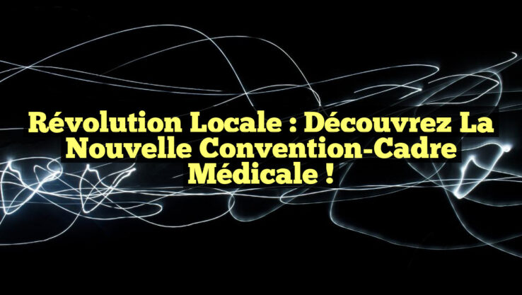 Révolution Locale : Découvrez la Nouvelle Convention-Cadre Médicale !
