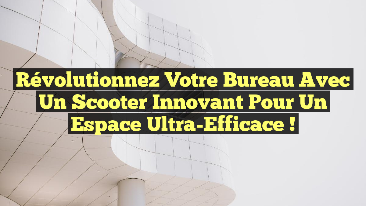 Révolutionnez Votre Bureau avec un Scooter Innovant pour un Espace Ultra-Efficace !