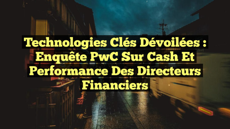 Technologies Clés Dévoilées : Enquête PwC sur Cash et Performance des Directeurs Financiers