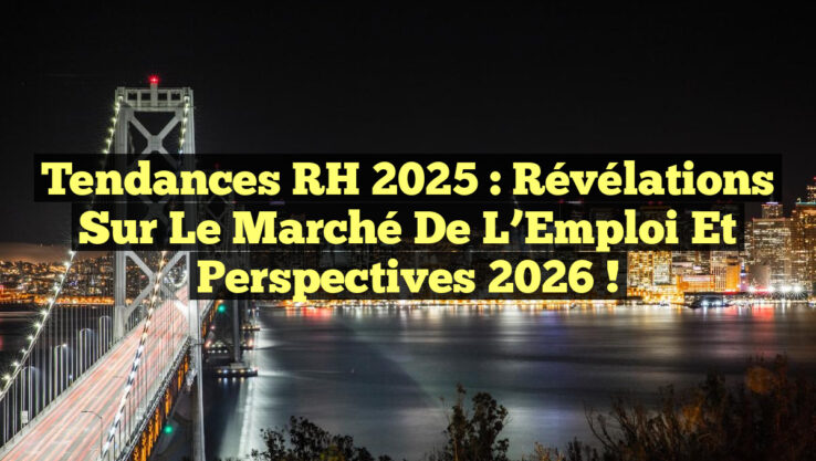 Tendances RH 2025 : Révélations sur le Marché de l’Emploi et Perspectives 2026 !