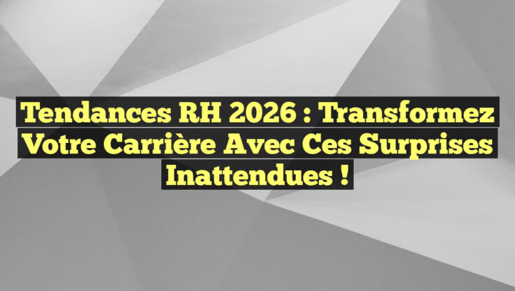 Tendances RH 2026 : Transformez Votre Carrière avec Ces Surprises Inattendues !