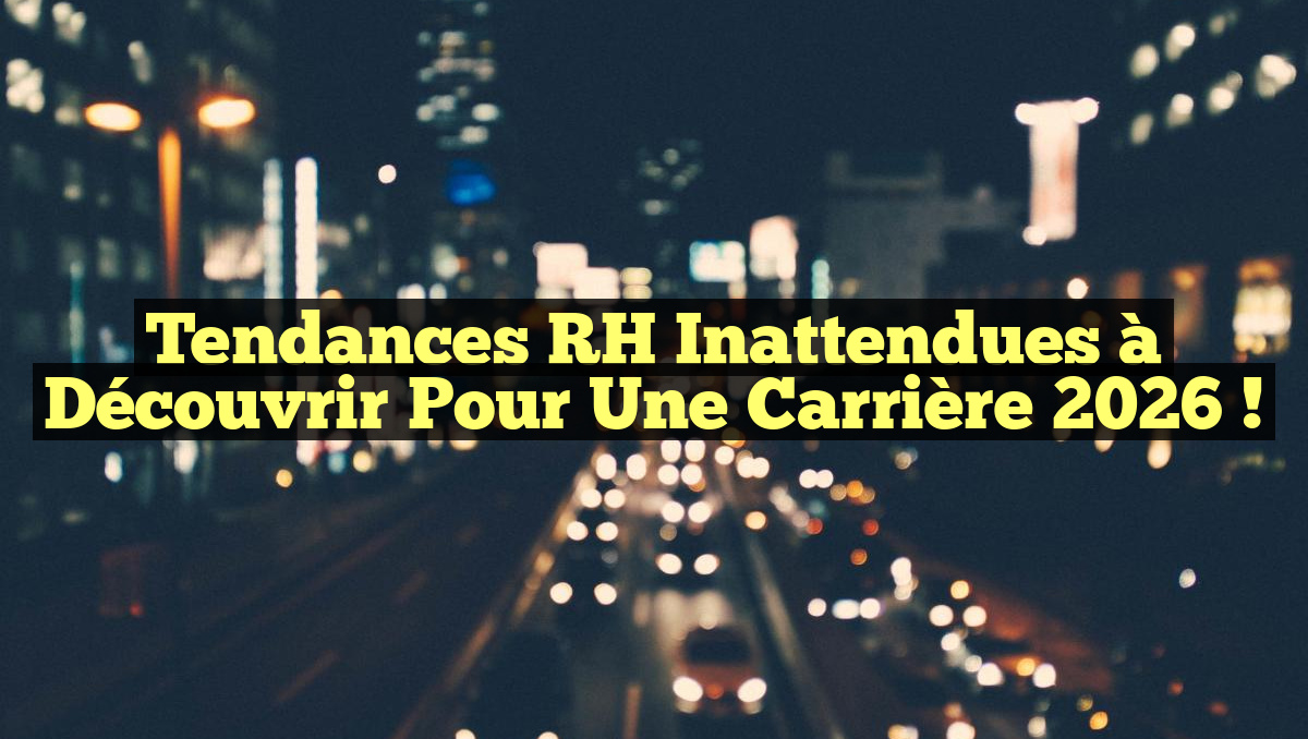 Tendances RH Inattendues à Découvrir pour une Carrière 2026 !