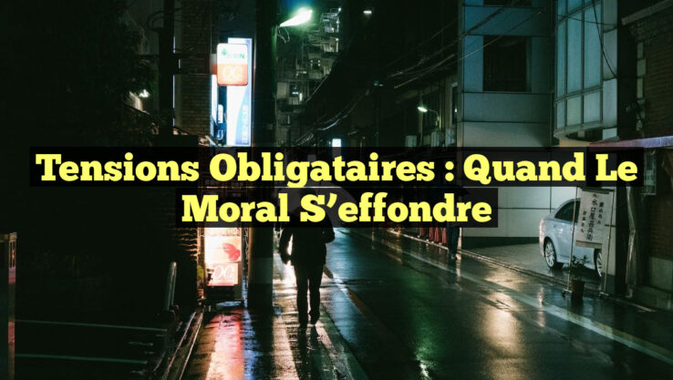 Tensions Obligataires : Quand le Moral S’effondre