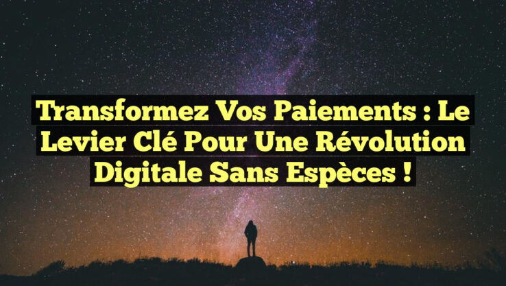 Transformez vos paiements : Le levier clé pour une révolution digitale sans espèces ! Transformez vos paiements : Le levier clé pour une révolution digitale sans espèces !