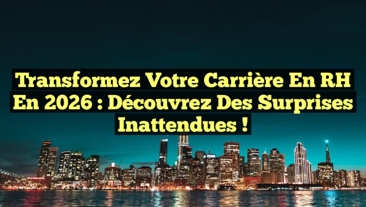 Transformez Votre Carrière en RH en 2026 : Découvrez des Surprises Inattendues !