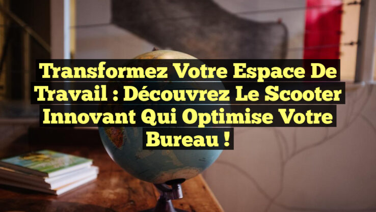 Transformez Votre Espace de Travail : Découvrez le Scooter Innovant Qui Optimise Votre Bureau !