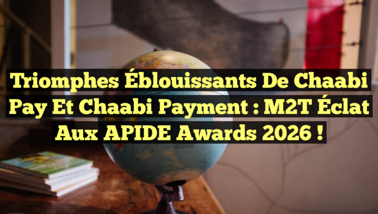 Triomphes Éblouissants de Chaabi Pay et Chaabi Payment : M2T Éclat aux APIDE Awards 2026 !