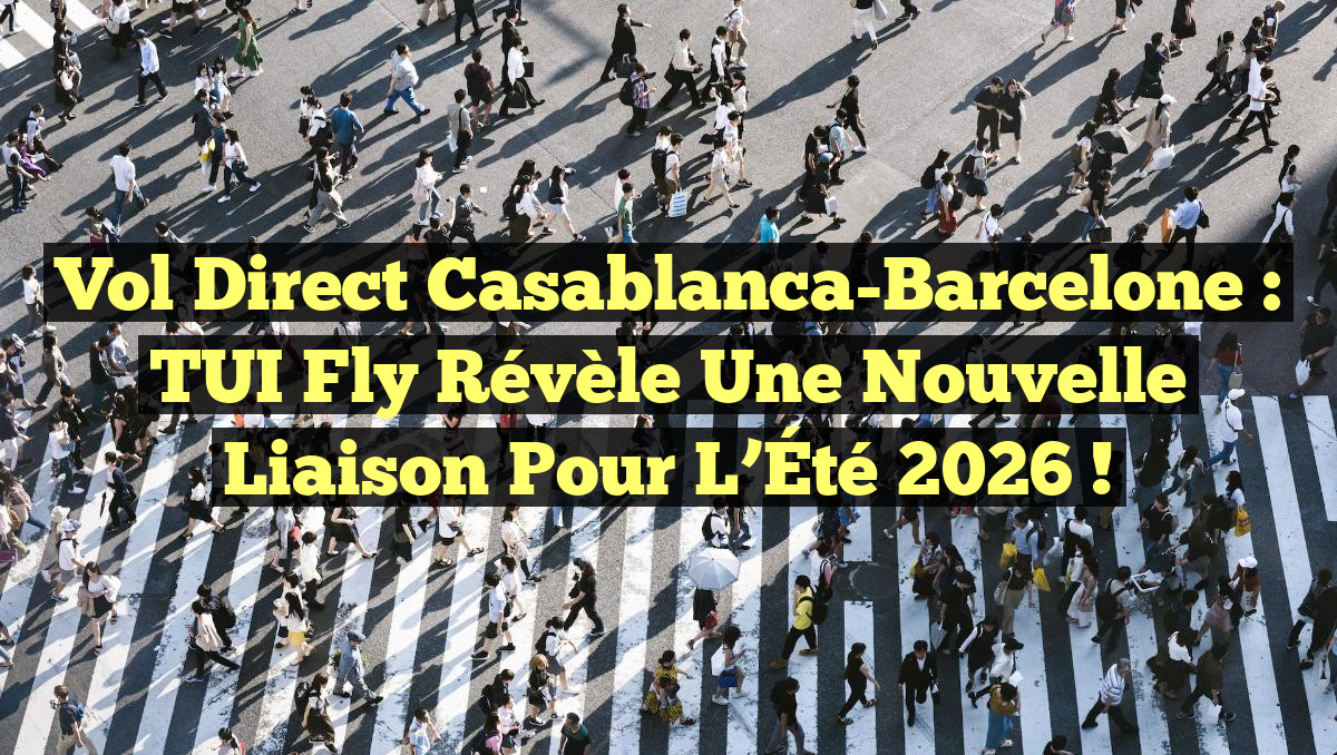 Vol Direct Casablanca-Barcelone : TUI Fly Révèle une Nouvelle Liaison pour l&rsquo;Été 2026 !
