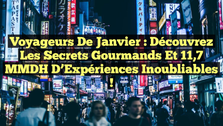 Voyageurs de Janvier : Découvrez les Secrets Gourmands et 11,7 MMDH d’Expériences Inoubliables !