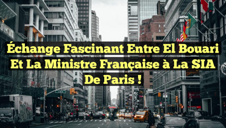 Échange Fascinant entre El Bouari et la Ministre Française à la SIA de Paris !