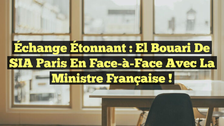 Échange Étonnant : El Bouari de SIA Paris en Face-à-Face avec la Ministre Française !