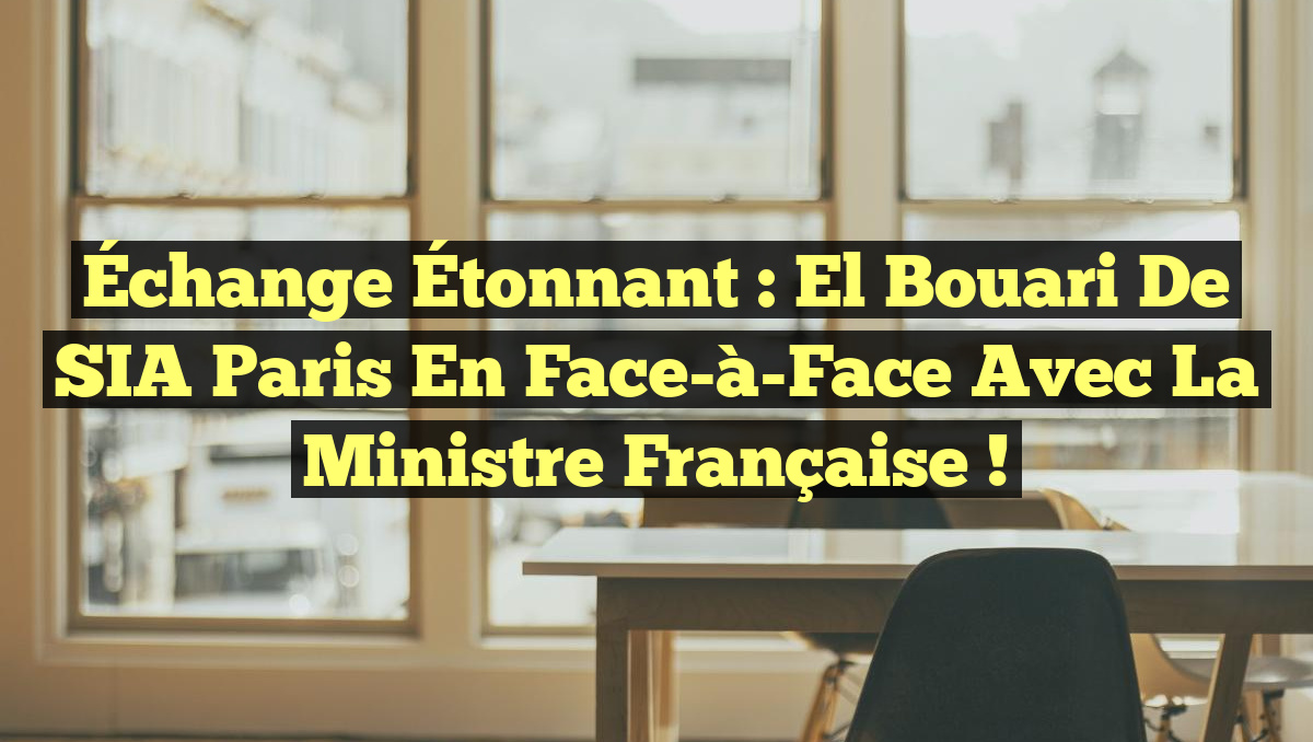 Échange Étonnant : El Bouari de SIA Paris en Face-à-Face avec la Ministre Française !