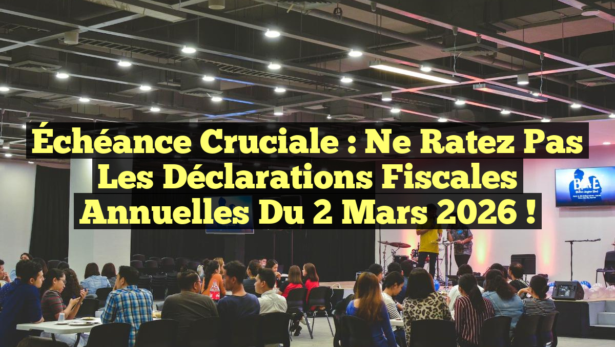 Échéance Cruciale : Ne Ratez Pas les Déclarations Fiscales Annuelles du 2 Mars 2026 !