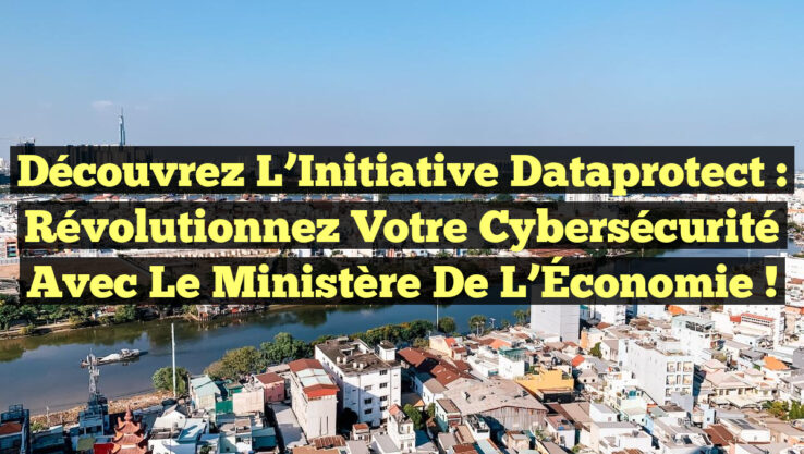 Découvrez l’Initiative Dataprotect : Révolutionnez Votre Cybersécurité avec le Ministère de l’Économie !