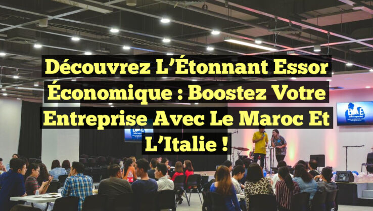 Découvrez l’Étonnant Essor Économique : Boostez Votre Entreprise avec le Maroc et l’Italie !