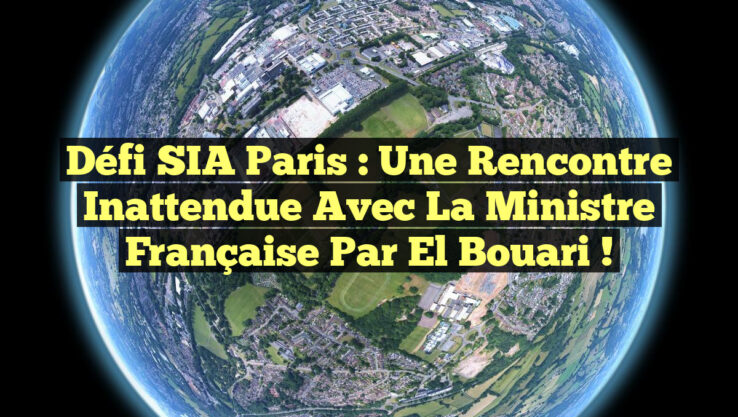 Défi SIA Paris : Une Rencontre Inattendue avec la Ministre Française par El Bouari !