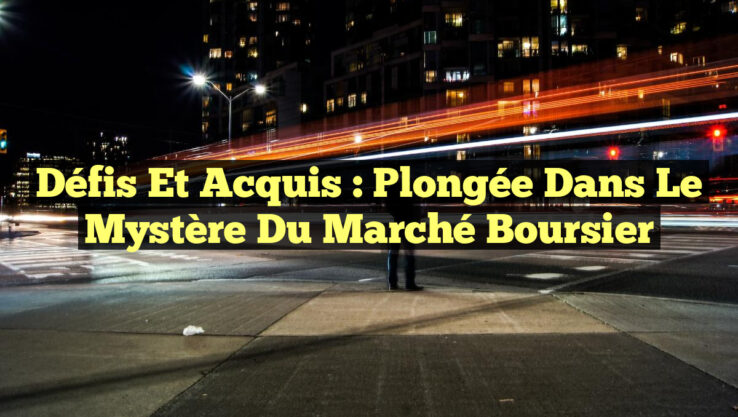 Défis et Acquis : Plongée dans le Mystère du Marché Boursier