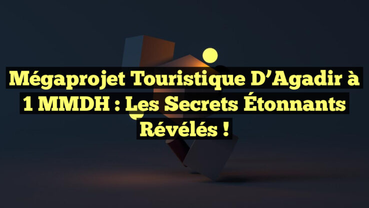 Mégaprojet Touristique d’Agadir à 1 MMDH : Les Secrets Étonnants Révélés ! Mégaprojet Touristique d’Agadir à 1 MMDH : Les Secrets Étonnants Révélés !
