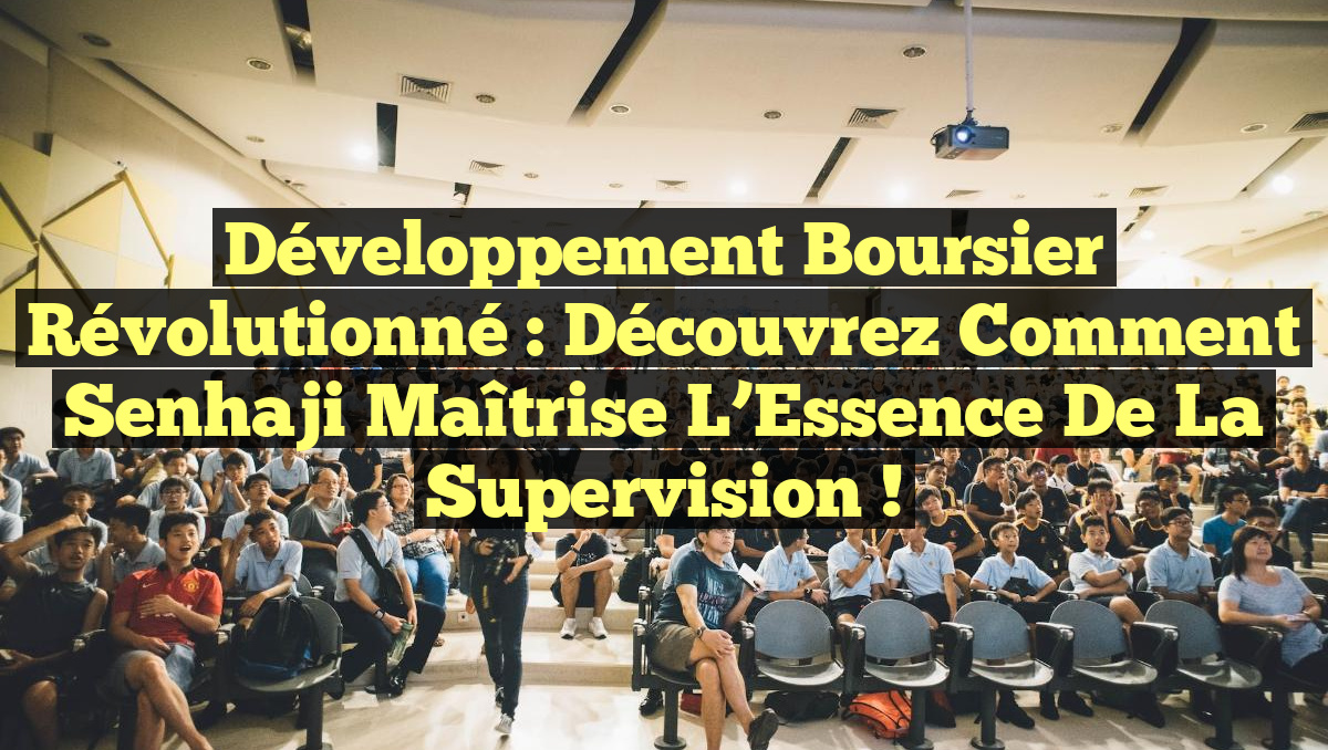 Développement Boursier Révolutionné : Découvrez Comment Senhaji Maîtrise l’Essence de la Supervision !