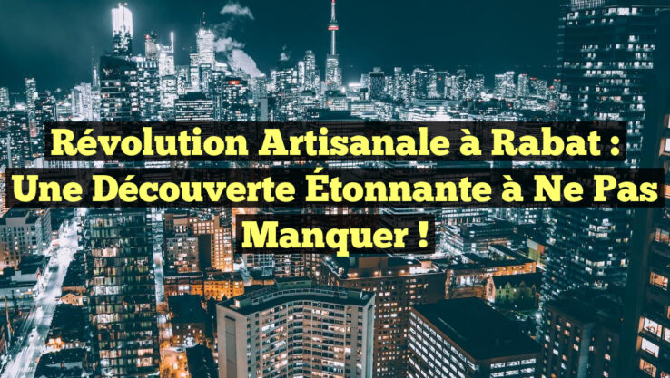 Révolution Artisanale à Rabat : Une Découverte Étonnante à Ne Pas Manquer !