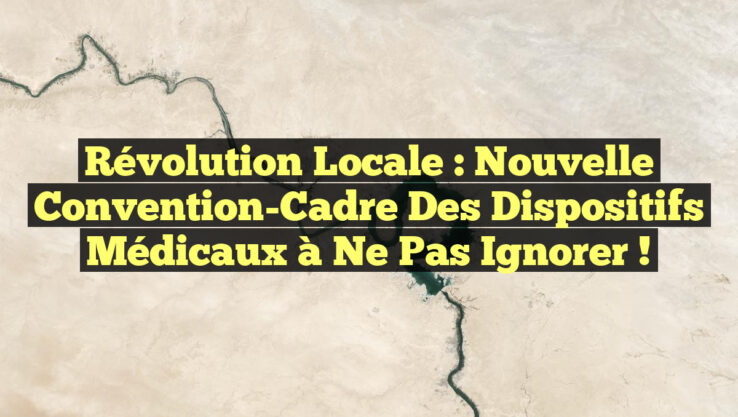 Révolution Locale : Nouvelle Convention-Cadre des Dispositifs Médicaux à Ne Pas Ignorer !