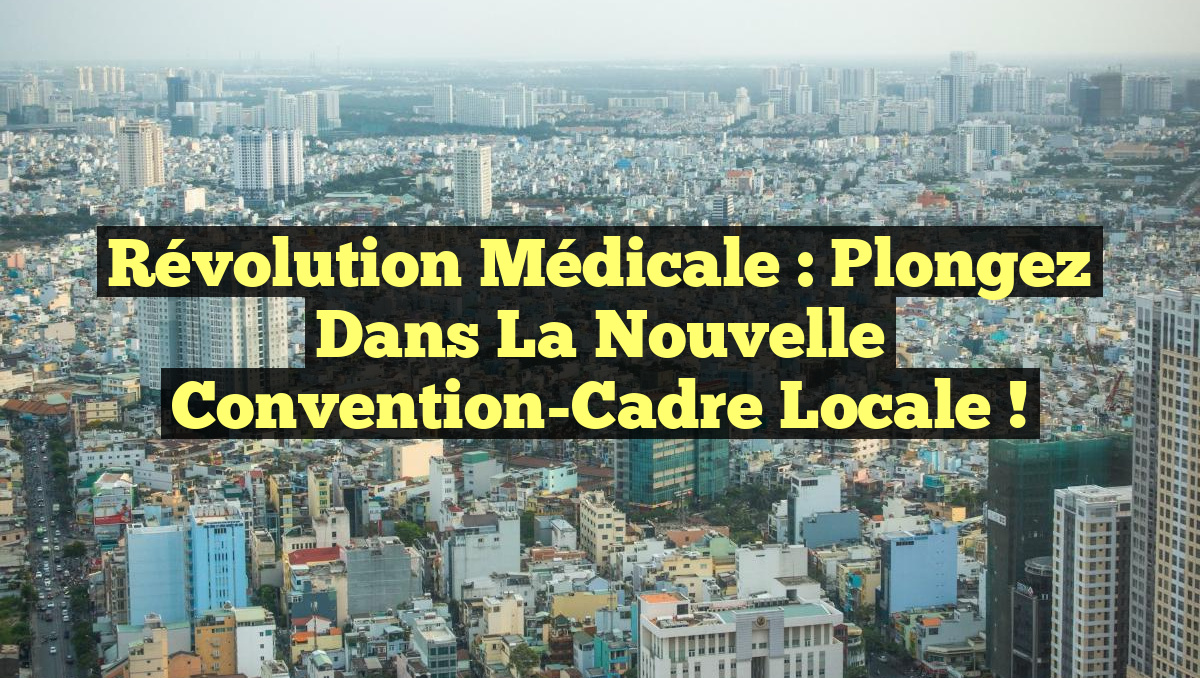 Révolution Médicale : Plongez dans la Nouvelle Convention-Cadre Locale !