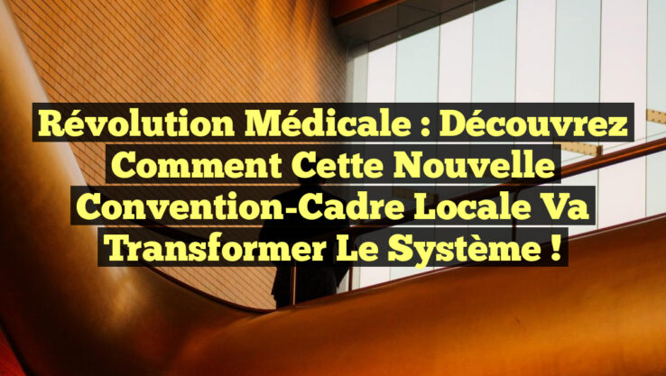 Révolution Médicale : Découvrez Comment Cette Nouvelle Convention-Cadre Locale Va Transformer le Système !